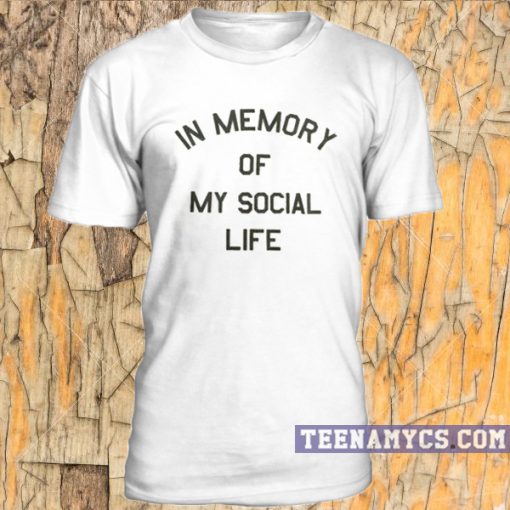 In Memory Of My Social Live T-shirt