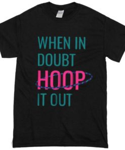 In doubt hoop it out T-shirt