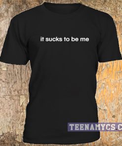 It sucks to be me t-shirt