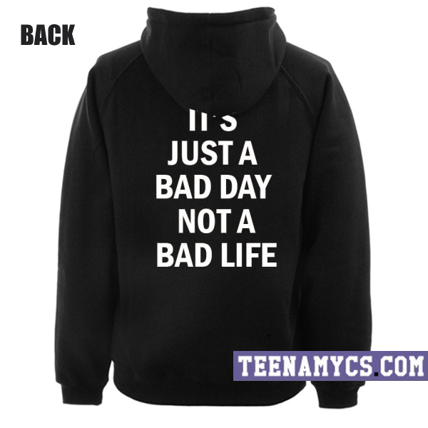 It's just a bad day not a bad life hoodie