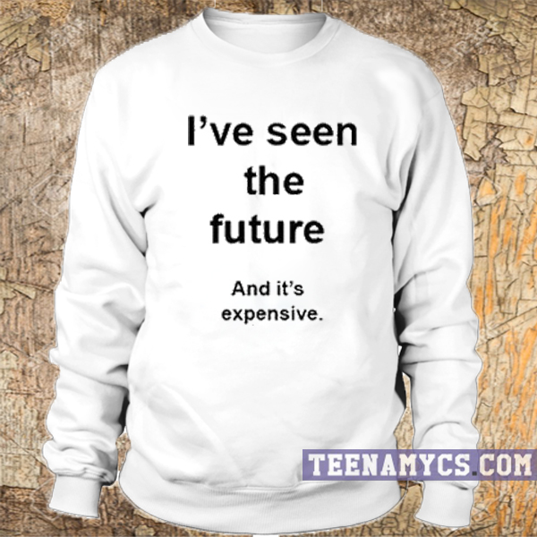 I've seen the future sweatshirt