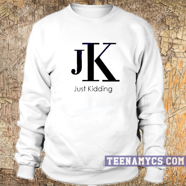 JK Just Kidding Sweatshirt
