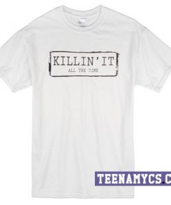Killin' It All the time T-Shirt