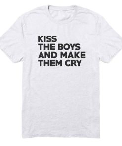 Kiss the boys and make them cry t-shirt