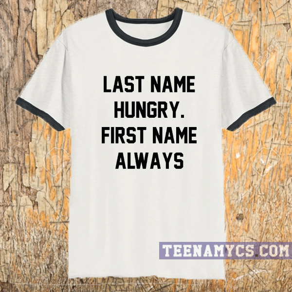 Last name hungry, first name always ringer T-shirt