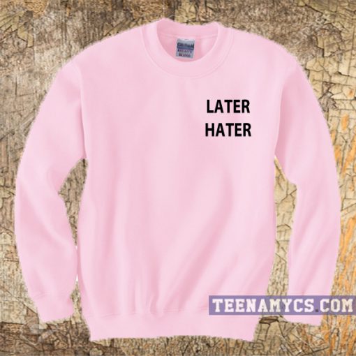 Later Hater Sweatshirt