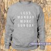 Less Monday More Sunday Sweatshirt