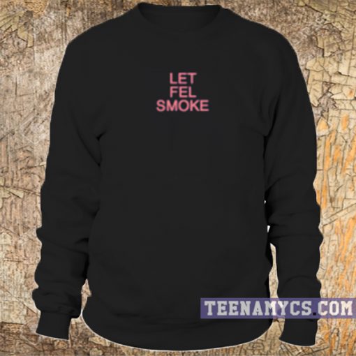 Let fel smoke sweatshirt