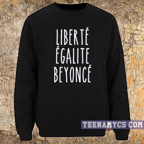 Liberte Egalite Beyonce Sweatshirt