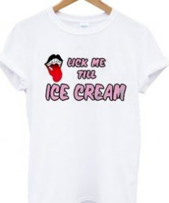 Lick me till ice cream t-shirt