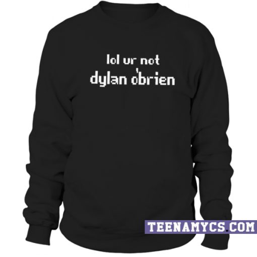 Lol ur not dylan o'brien Sweatshirt