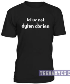 Lol ur not dylan o'brien T-shirt