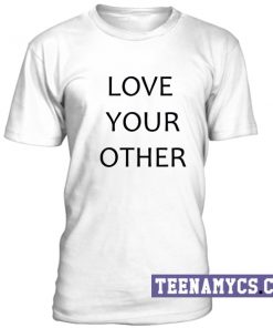 Love Your Other T-Shirt