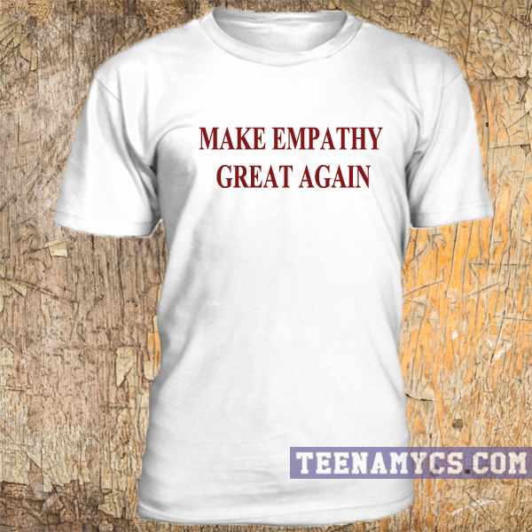 Make Empathy Great Again t-shirt
