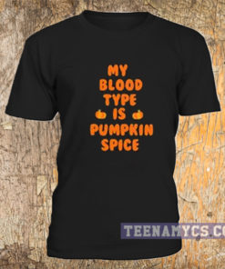My Blood Type is Pumpkin Spice t-shirt