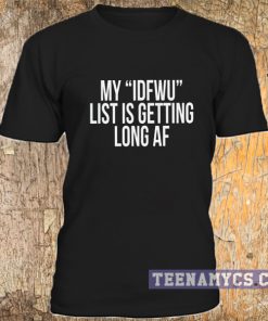My IDFWU list is getting long AF t-shirt