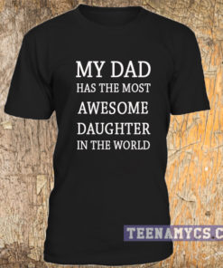 My dad has the most awesome daughter t-shirt