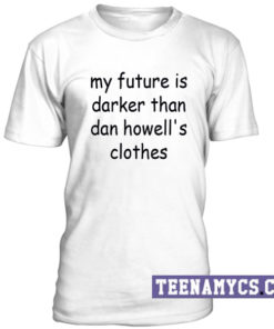 My future is darker than dan howell's clothes T-Shirt