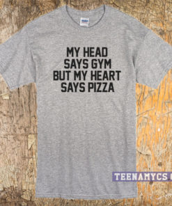 My head says gym but my heart says pizza T-shirt