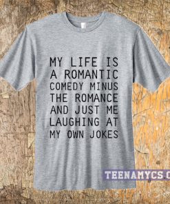 My Life is a romantic comedy T-Shirt