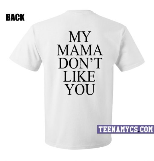 My mama don't like you t-shirt