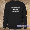 My revenge will be artistic sweatshirt