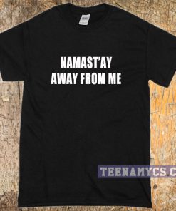 Namast'ay away from me T-shirt