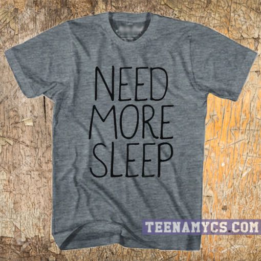 Need More Sleep t-shirt
