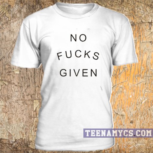 No Fucks Given t-shirt