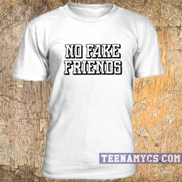 No fake friends t-shirt