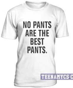 No pants are the best pants T-shirt