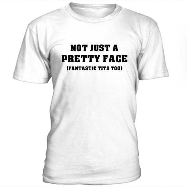 Not Just A Pretty Face Fantastic Tits Too T-shirt