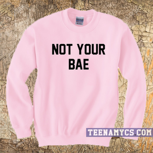Not your BAE sweatshirt