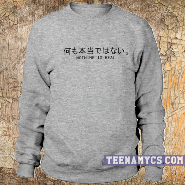 Nothing is real japanese letter sweatshirt