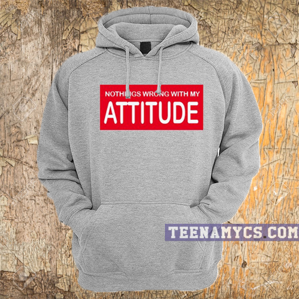 Nothings wrong with my attitude Hoodie