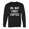 OK but first coffee Unisex Sweatshirt