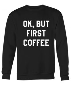 OK but first coffee Unisex Sweatshirt