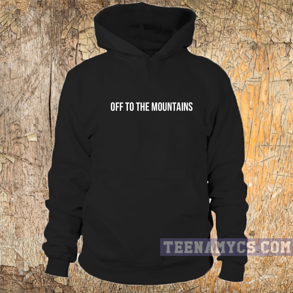 Off to the mountains hoodie