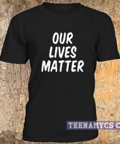 Our Lives Matter t-shirt