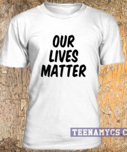 Our Lives Matter t-shirt