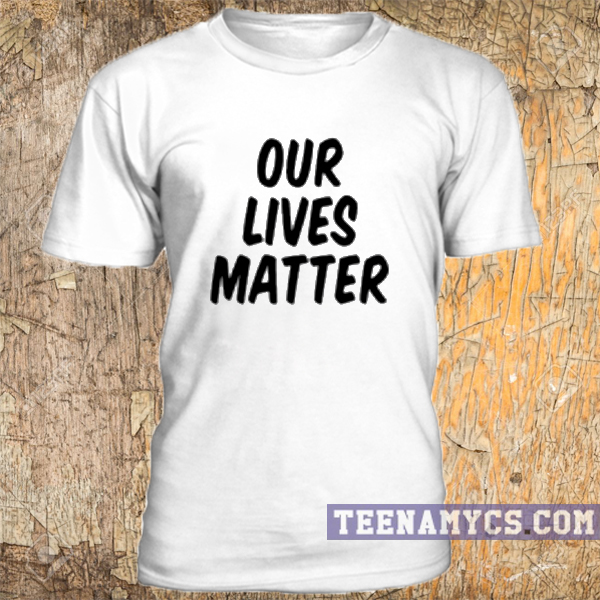 Our Lives Matter t-shirt