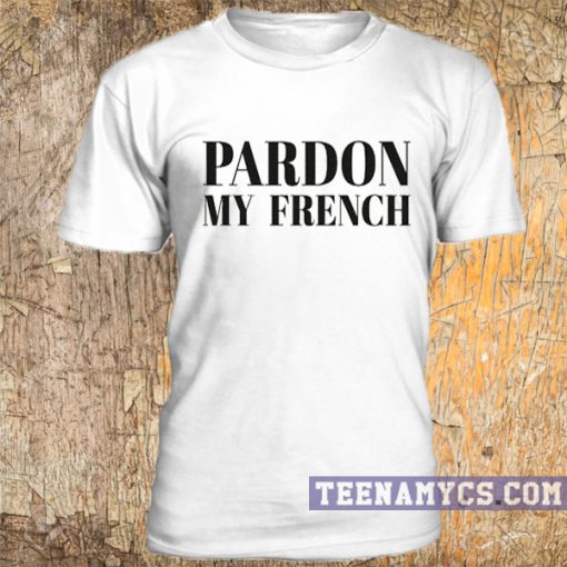 Pardon my french t-shirt