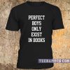 Perfect Boys Only Exist in Books t-shirt