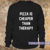 Pizza is Cheaper Than Therapy Sweatshirt