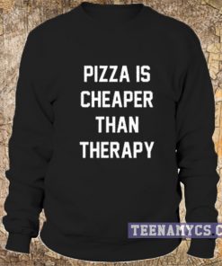 Pizza is Cheaper Than Therapy Sweatshirt