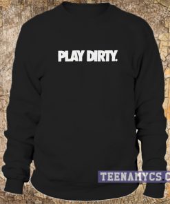 Play Dirty Sweatshirt