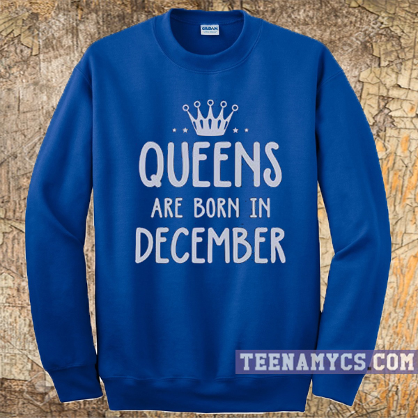 Queens are born in December Sweatshirt