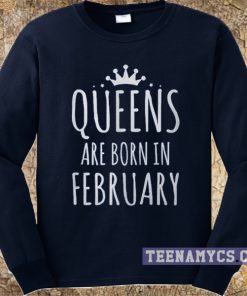 Queens are born in february sweatshirt