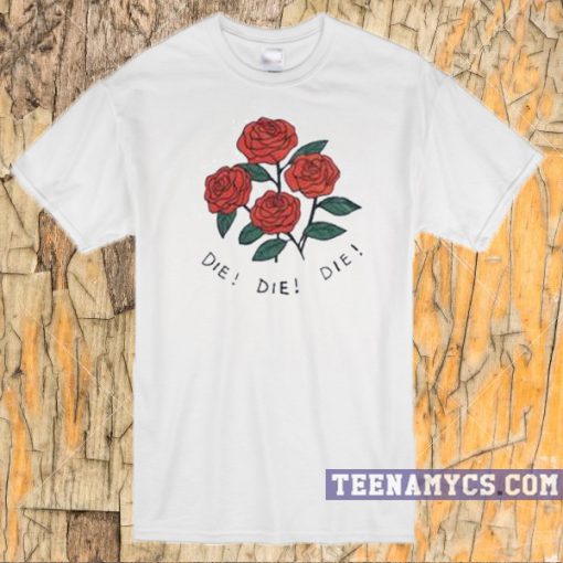 Roses die die die T-shirt