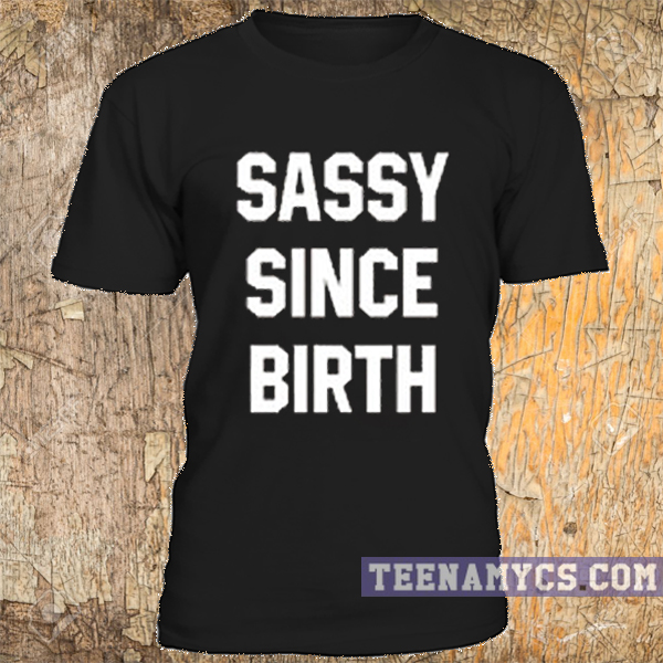 Sassy Since Birth T Shirt 